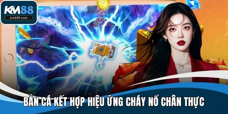 Bắn cá kết hợp hiệu ứng cháy nổ chân thực