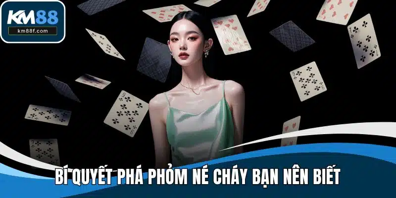 Bí quyết phá phỏm né cháy bạn nên biết