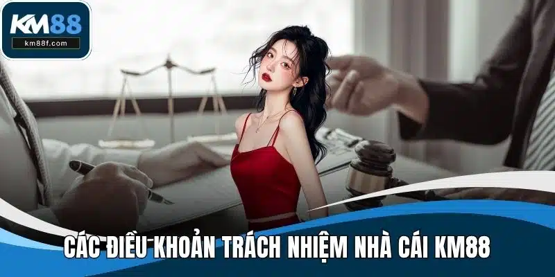 Các điều khoản trách nhiệm nhà cái KM88 được cập nhật liên tục