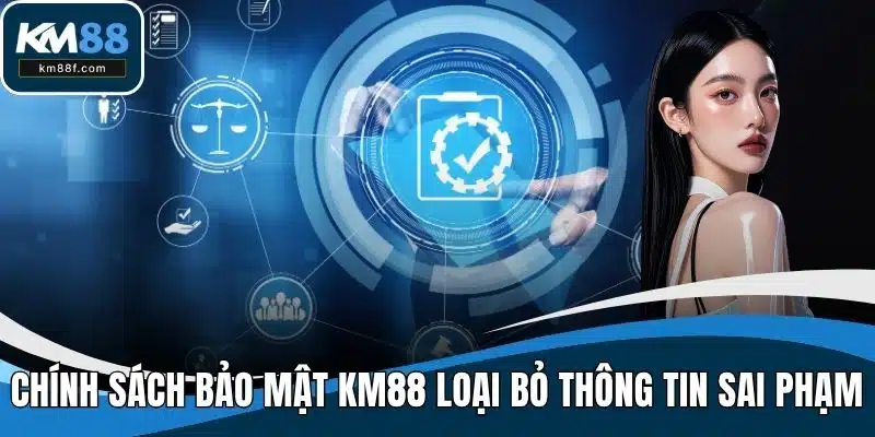 Chính sách bảo mật KM88 loại bỏ các thông tin sai phạm