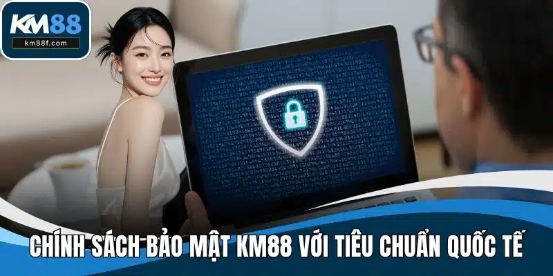 Chính sách bảo mật KM88 với tiêu chuẩn quốc tế