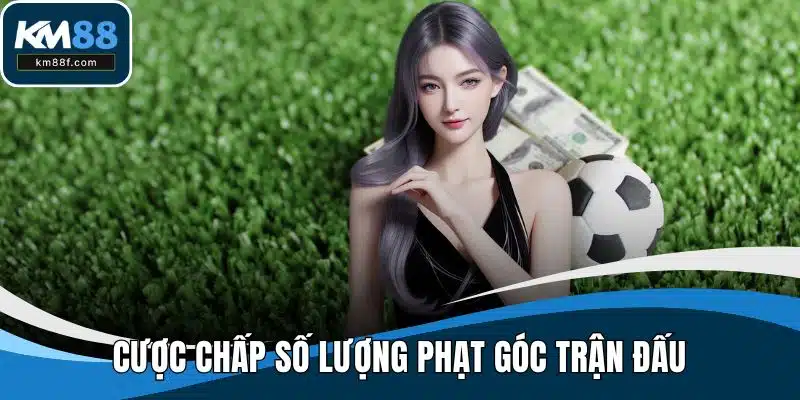 Cược chấp số lượng phạt góc trận đấu