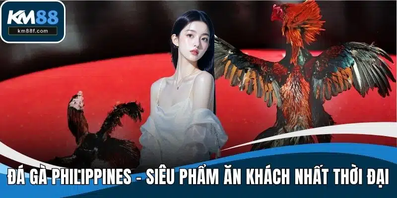 Đá Gà Philippines - Siêu Phẩm Ăn Khách Nhất Mọi Thời Đại