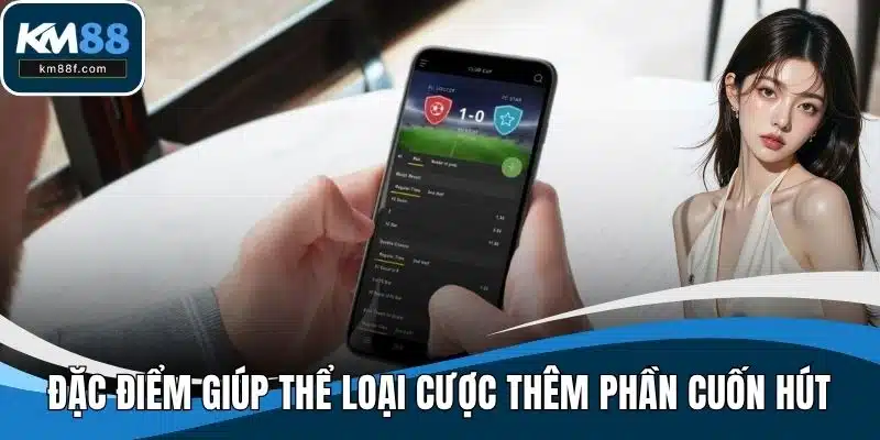 Đặc điểm giúp thể loại cược thêm phần cuốn hút