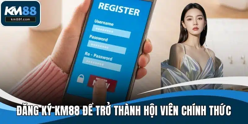 Đăng ký KM88 để trở thành hội viên chính thức