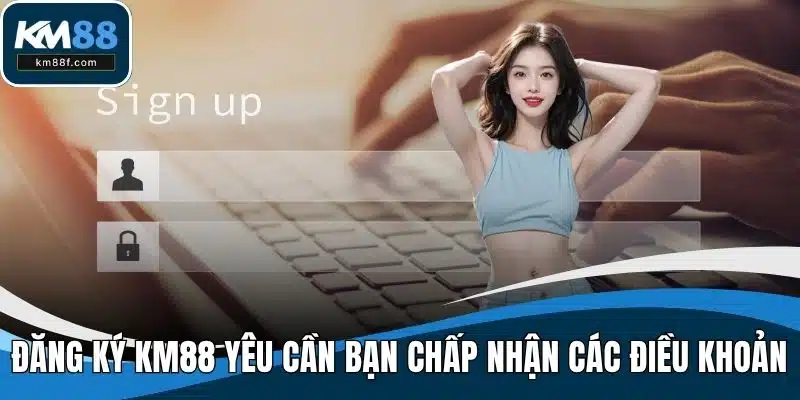 Đăng ký KM88 yêu cần bạn chấp nhận các điều khoản