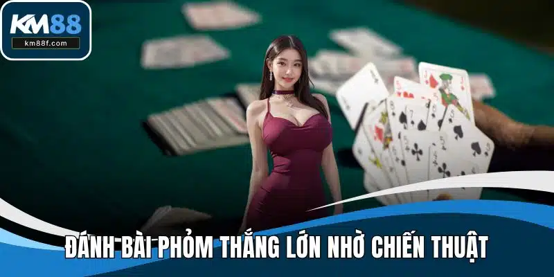 Đánh Bài Phỏm Thắng Lớn Nhờ Chiến Thuật Ít Người Biết