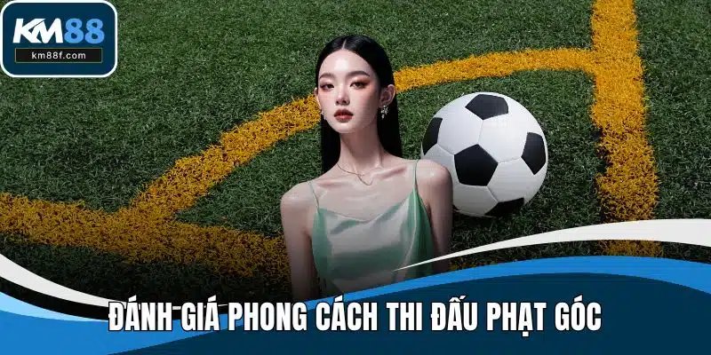 Đánh giá phong cách thi đấu phạt góc