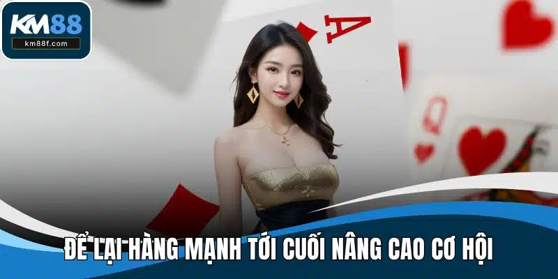 Để lại hàng mạnh tới cuối nâng cao cơ hội