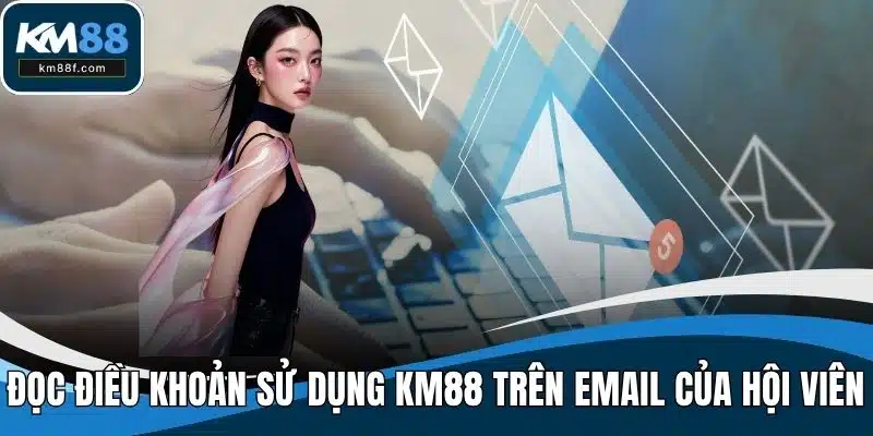 Đọc điều khoản sử dụng KM88 trên email của hội viên