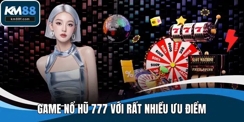 Game nổ hũ 777 với rất nhiều ưu điểm