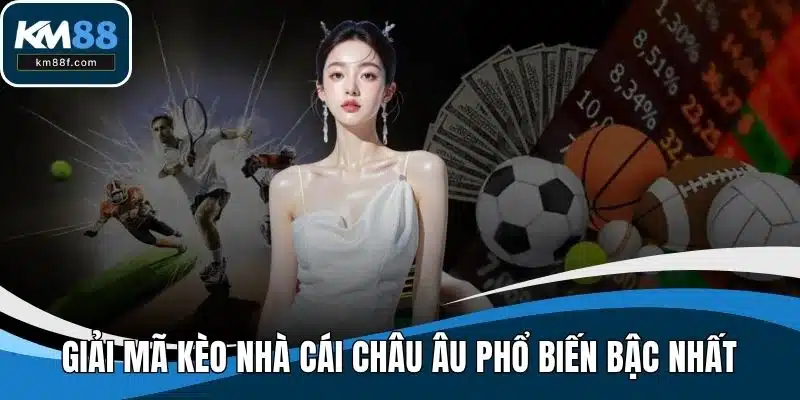 Giải mã kèo nhà cái châu Âu phổ biến bậc nhất