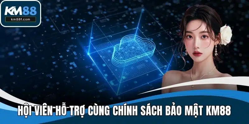 Hội viên hỗ trợ cùng chính sách bảo mật KM88