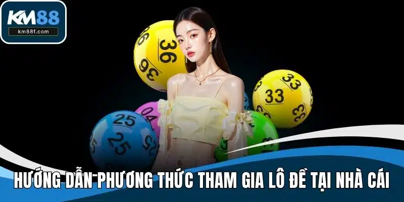 Hướng dẫn phương thức tham gia lô đề tại nhà cái