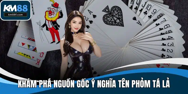 Khám phá nguồn gốc ý nghĩa tên phỏm tá lả