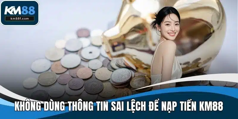 Không dùng thông tin sai lệch để nạp tiền KM88