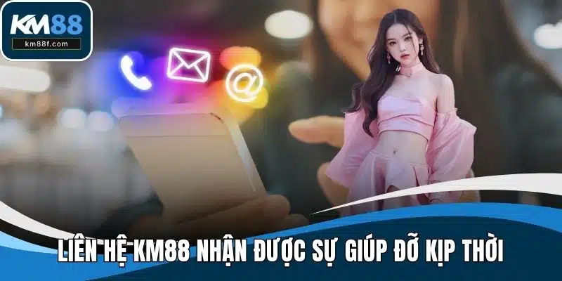 Liên hệ KM88 nhận được sự giúp đỡ kịp thời
