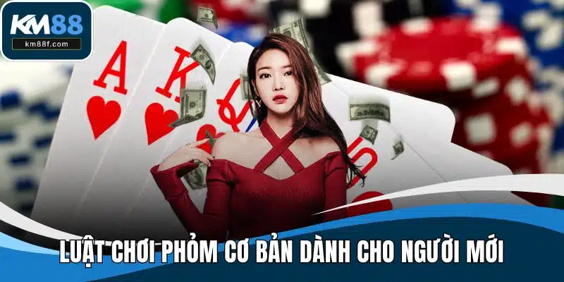 Luật chơi phỏm cơ bản dành cho người mới