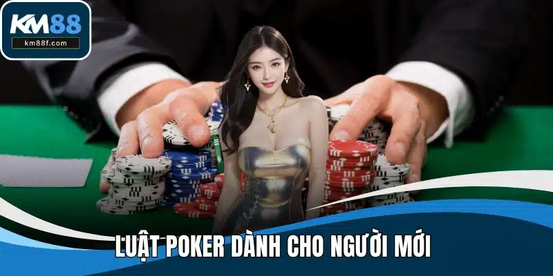Luật Poker Dành Cho Người Mới Muốn Trở Thành Cao Thủ