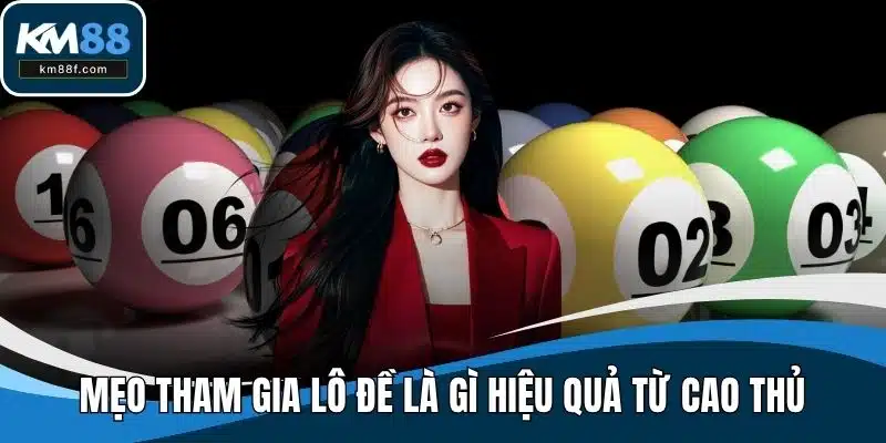 Mẹo tham gia lô đề là gì hiệu quả từ cao thủ