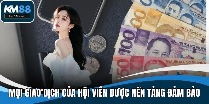 Mọi giao dịch của hội viên được nền tảng đảm bảo