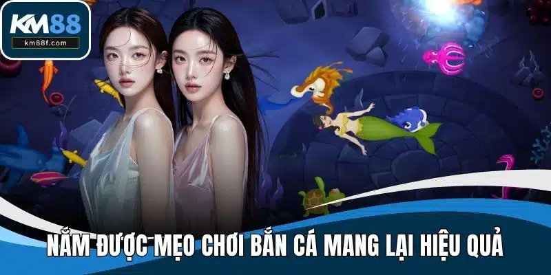 Nắm được mẹo chơi bắn cá mang lại hiệu quả