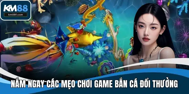 Nắm ngay các mẹo chơi game bắn cá đổi thưởng