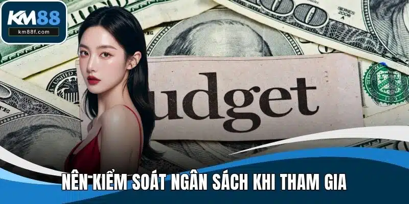 Nên kiểm soát ngân sách khi tham gia