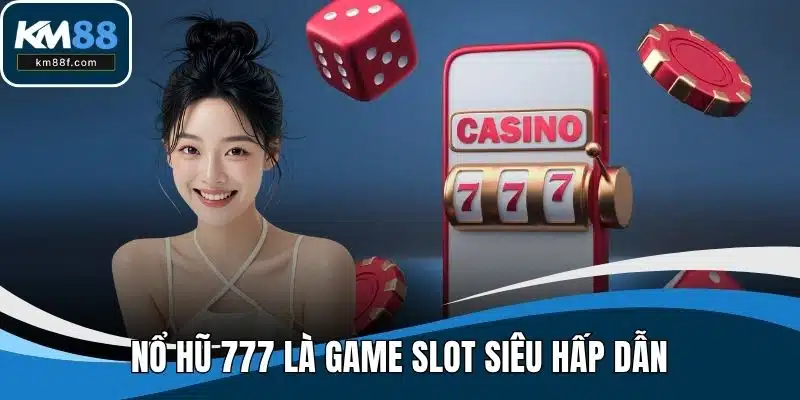 Nổ hũ 777 là game slot siêu hấp dẫn