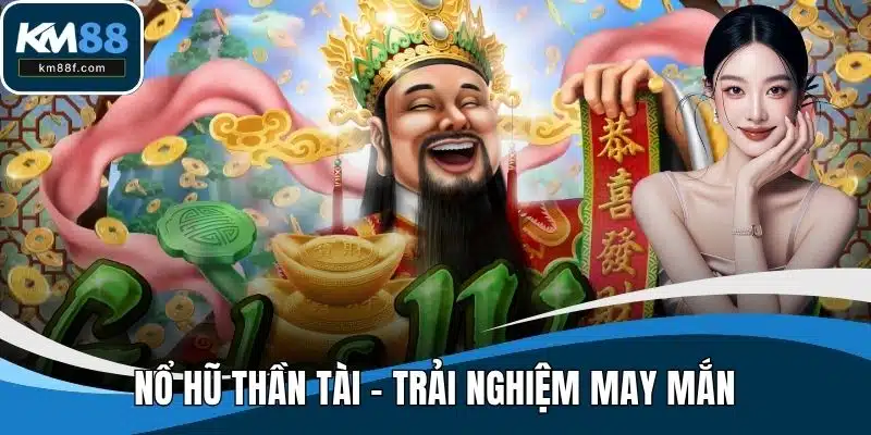 Nổ hũ thần tài – Trải Nghiệm May Mắn Cùng Vận Mệnh Vàng