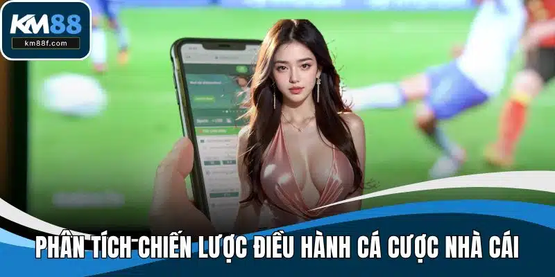 Phân tích chiến lược điều hành cá cược nhà cái