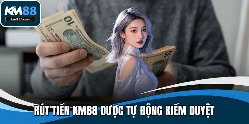 Rút tiền KM88 được tự động kiểm duyệt
