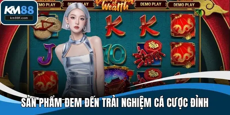 Sản phẩm đem đến trải nghiệm cá cược đỉnh