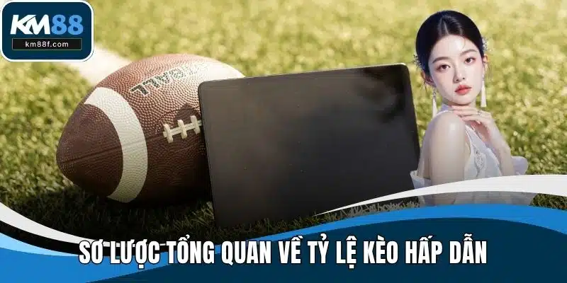 Sơ lược tổng quan về tỷ lệ kèo hấp dẫn