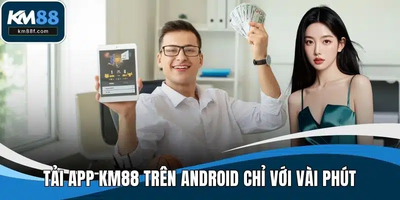 Tải app KM88 trên Android chỉ với vài phút