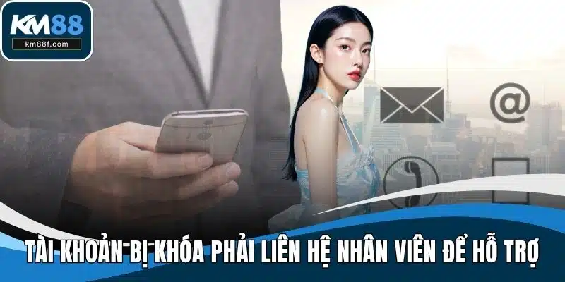 Tài khoản bị khóa phải liên hệ nhân viên để hỗ trợ