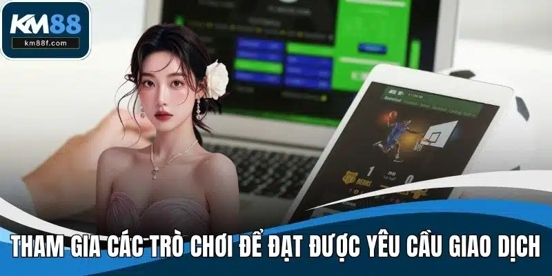 Tham gia các trò chơi để đạt được yêu cầu giao dịch