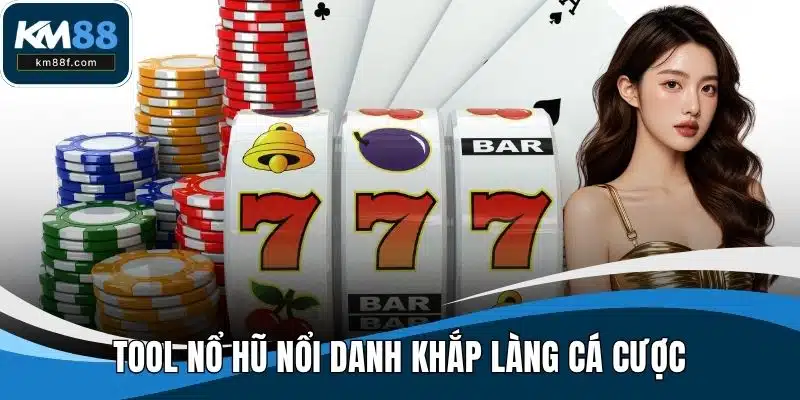 Tool nổ hũ nổi danh khắp làng cá cược