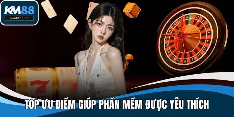 Top ưu điểm giúp phần mềm được yêu thích
