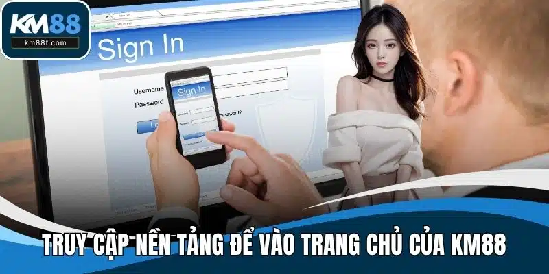 Truy cập nền tảng để vào trang chủ của KM88
