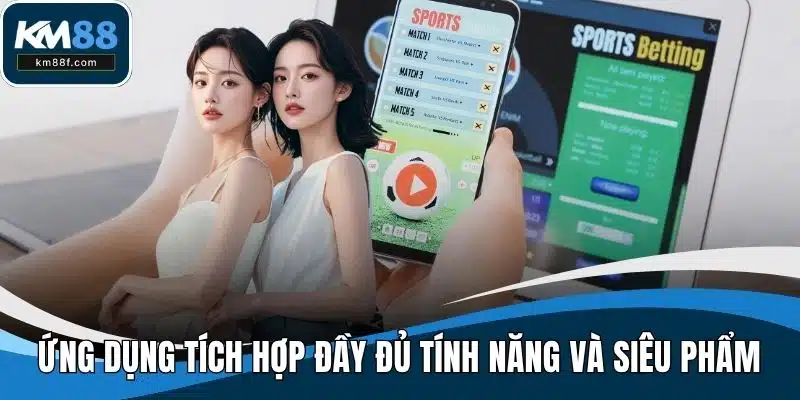 Ứng dụng tích hợp đầy đủ tính năng và siêu phẩm