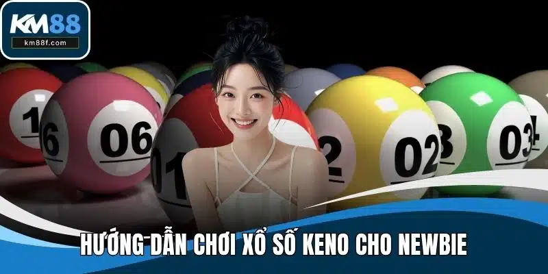 Hướng dẫn chơi xổ số Keno cho newbie